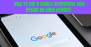 Read more about the article How to Use a Mobile Responsive Web Design on Your Website